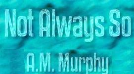 Not Always So by A.M.Murphy
